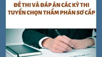 TUYỂN TẬP ĐỀ THI VÀ ĐÁP ÁN CÁC KỲ THI TUYỂN CHỌN THẨM PHÁN SƠ CẤP