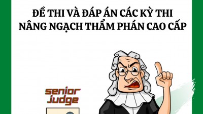 TUYỂN TẬP ĐỀ THI VÀ ĐÁP ÁN CÁC KỲ THI NÂNG NGẠCH THẨM PHÁN CAO CẤP