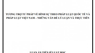 LUẬN ÁN TIẾN SĨ: TƯƠNG TRỢ TƯ PHÁP VỀ HÌNH SỰ THEO PHÁP LUẬT QUỐC TẾ VÀ PHÁP LUẬT VIỆT NAM - NHỮNG VẤN ĐỀ PHÁP LÝ VÀ THỰC TIỄN