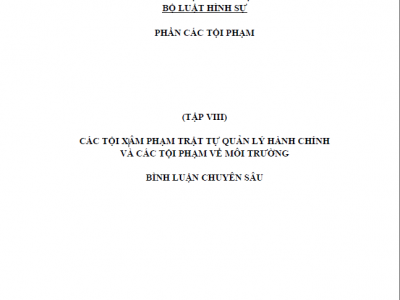 BÌNH LUẬN KHOA HỌC BỘ LUẬT HÌNH SỰ 1999 - (TẬP VIII) CÁC TỘI XÂM PHẠM TRẬT TỰ QUẢN LÝ HÀNH CHÍNH VÀ CÁC TỘI PHẠM VỀ MÔI TRƯỜNG