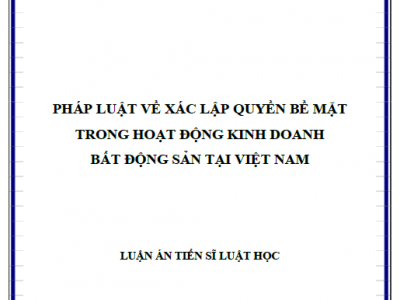 LUẬN ÁN TIẾN SĨ: PHÁP LUẬT VỀ XÁC LẬP QUYỀN BỀ MẶT TRONG HOẠT ĐỘNG KINH DOANH BẤT ĐỘNG SẢN TẠI VIỆT NAM