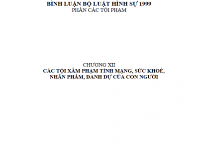 BÌNH LUẬN KHOA HỌC BỘ LUẬT HÌNH SỰ 1999 - (CHƯƠNG XII) CÁC TỘI XÂM PHẠM TÍNH MẠNG, SỨC KHỎE, NHÂN PHẨM, DANH DỰ CỦA CON NGƯỜI