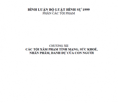 BÌNH LUẬN KHOA HỌC BỘ LUẬT HÌNH SỰ 1999 - (CHƯƠNG XII) CÁC TỘI XÂM PHẠM TÍNH MẠNG, SỨC KHỎE, NHÂN PHẨM, DANH DỰ CỦA CON NGƯỜI