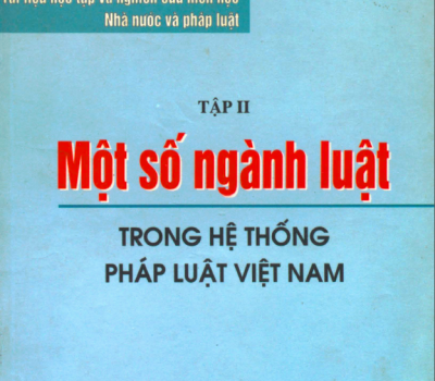 TÀI LIỆU HỌC TẬP VÀ NGHIÊN CỨU MÔN HỌC NHÀ NƯỚC VÀ PHÁP LUẬT (TẬP II): MỘT SỐ NGÀNH LUẬT TRONG HỆ THỐNG PHÁP LUẬT VIỆT NAM