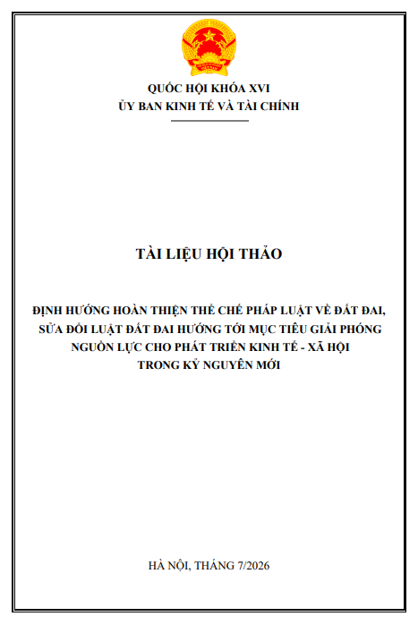 TÀI LIỆU HỘI THẢO: ĐỊNH HƯỚNG HOÀN THIỆN THỂ CHẾ PHÁP LUẬT VỀ ĐẤT ĐAI, SỬA ĐỔI LUẬT ĐẤT ĐAI HƯỚNG TỚI MỤC TIÊU GIẢI PHÓNG NGUỒN LỰC CHO PHÁT TRIỂN KINH TẾ - XÃ HỘI TRONG KỶ NGUYÊN MỚI 