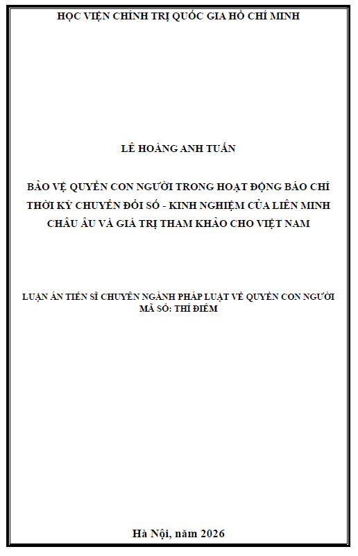 LUẬN ÁN TIẾN SĨ: BẢO VỆ QUYỀN CON NGƯỜI TRONG HOẠT ĐỘNG BÁO CHÍ THỜI KỲ CHUYỂN ĐỔI SỐ - KINH NGHIỆM CỦA LIÊN MINH CHÂU ÂU VÀ GIÁ TRỊ THAM KHẢO CHO VIỆT NAM
